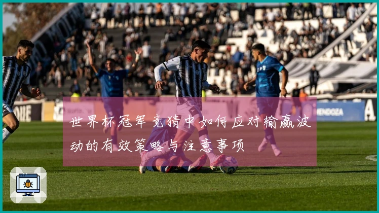 世界杯冠军竞猜中如何应对输赢波动的有效策略与注意事项