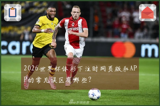 2026世界杯体彩下注时网页版和APP的常见误区有哪些？